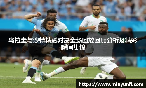 乌拉圭与沙特精彩对决全场回放回顾分析及精彩瞬间集锦